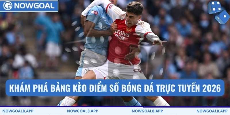 Khám phá bảng kèo điểm số bóng đá trực tuyến 2026.
